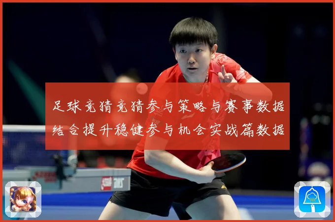 足球竞猜竞猜参与策略与赛事数据结合提升稳健参与机会实战篇数据研判
