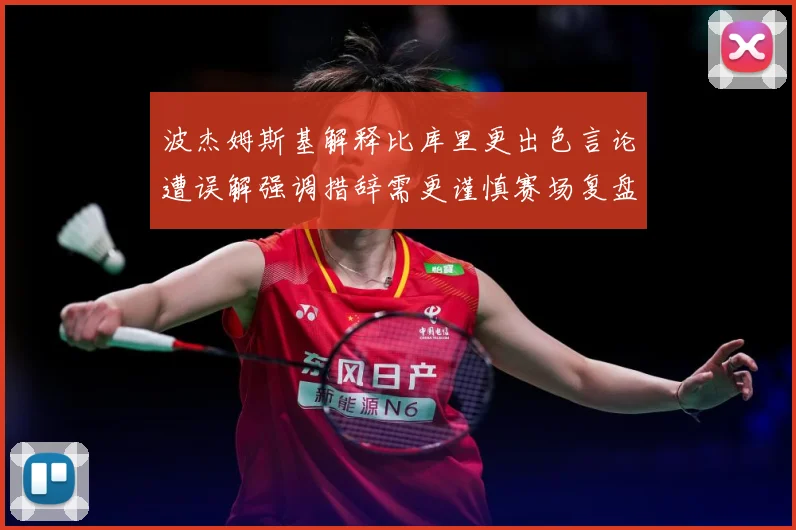 波杰姆斯基解释比库里更出色言论遭误解强调措辞需更谨慎赛场复盘