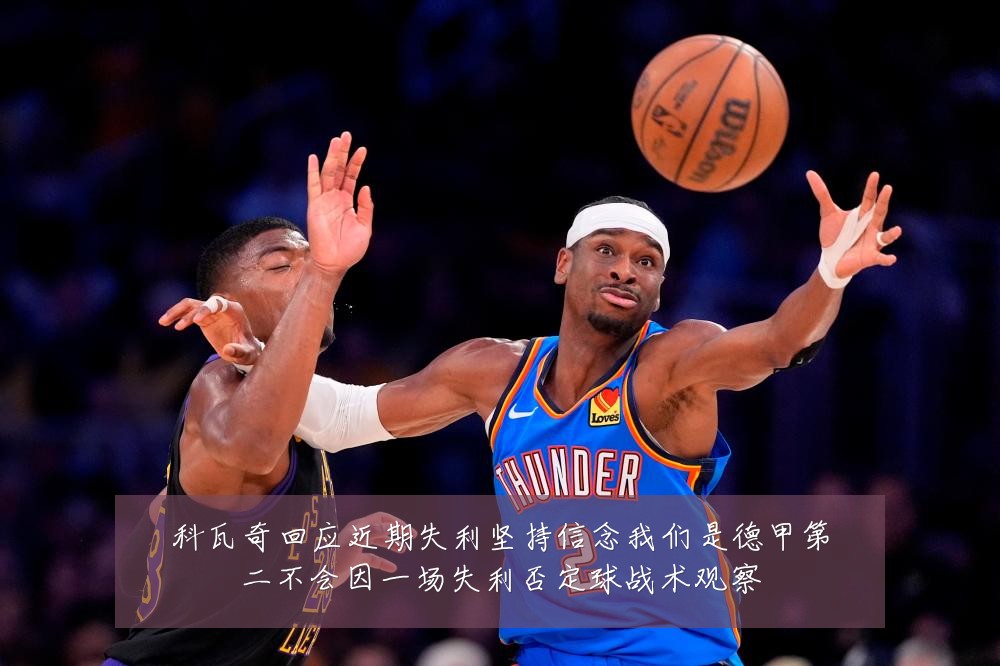 科瓦奇回应近期失利坚持信念我们是德甲第二不会因一场失利否定球战术观察