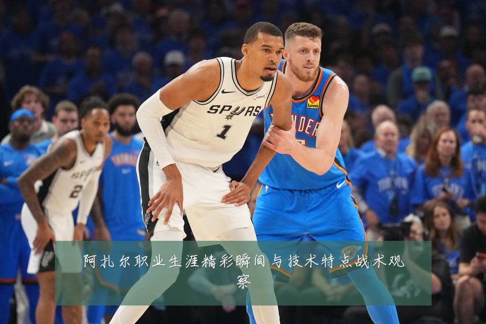阿扎尔职业生涯精彩瞬间与技术特点战术观察