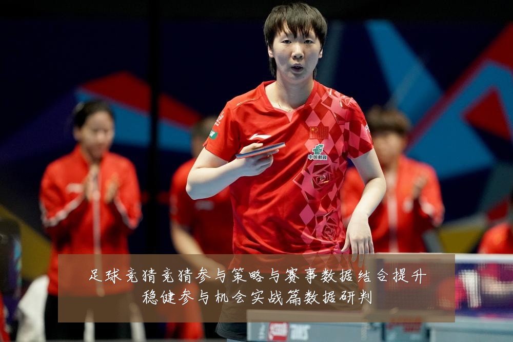 足球竞猜竞猜参与策略与赛事数据结合提升稳健参与机会实战篇数据研判