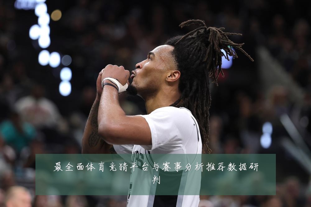 最全面体育竞猜平台与赛事分析推荐数据研判