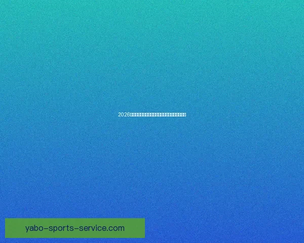 2026世界杯最新竞猜盘口解析与热门投注趋势全面指南